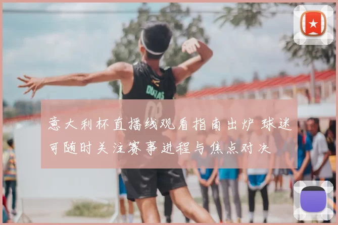 意大利杯直播线观看指南出炉 球迷可随时关注赛事进程与焦点对决