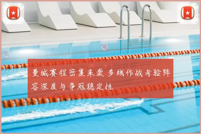 曼城赛程密集来袭 多线作战考验阵容深度与争冠稳定性