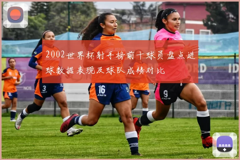 2002世界杯射手榜前十球员盘点进球数据表现及球队成绩对比