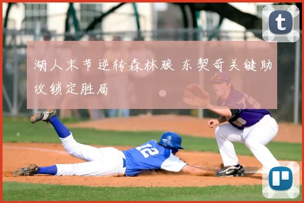 湖人末节逆转森林狼 东契奇关键助攻锁定胜局