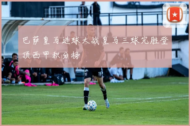 巴萨皇马进球大战皇马三球完胜登顶西甲积分榜