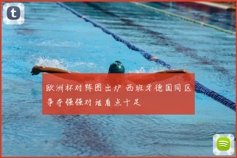 欧洲杯对阵图出炉 西班牙德国同区争夺强强对话看点十足