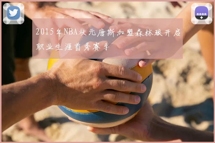 2015年NBA状元唐斯加盟森林狼开启职业生涯首秀赛季