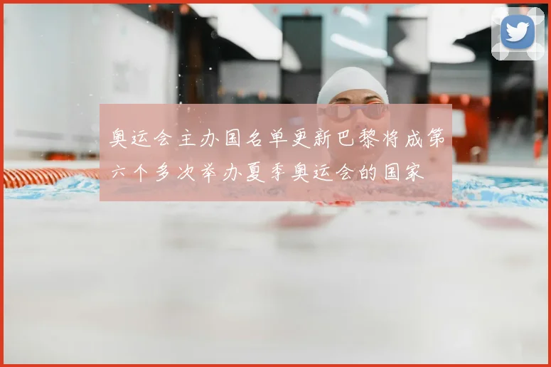 奥运会主办国名单更新巴黎将成第六个多次举办夏季奥运会的国家