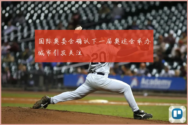 国际奥委会确认下一届奥运会举办城市引发关注