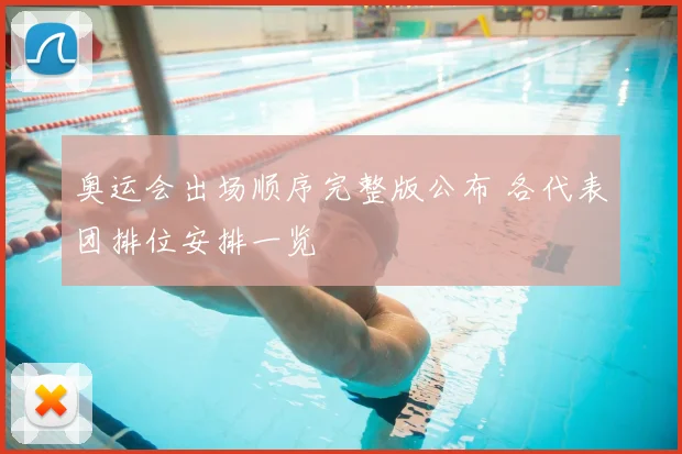 奥运会出场顺序完整版公布 各代表团排位安排一览